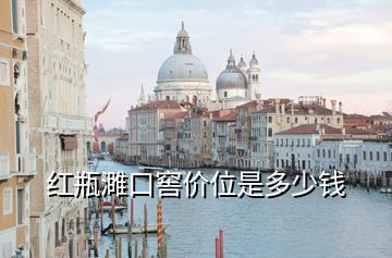 紅瓶濉口窖價位是多少錢