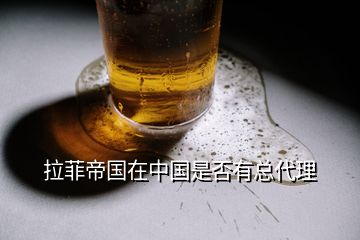 拉菲帝國(guó)在中國(guó)是否有總代理