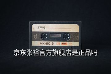 京東張裕官方旗艦店是正品嗎
