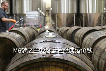 M6夢之蘭52度藍(lán)色經(jīng)典酒價錢