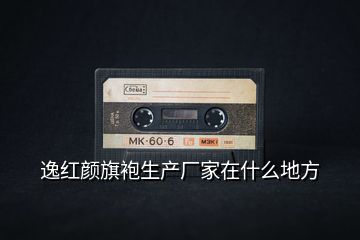 逸紅顏旗袍生產廠家在什么地方