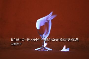 我在新中關一帶上班中午一到吃午飯的時候就開始發(fā)愁周邊都找不