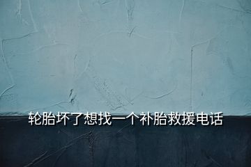 輪胎壞了想找一個補(bǔ)胎救援電話