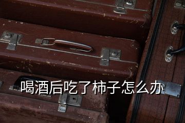 喝酒后吃了柿子怎么辦