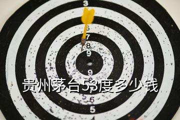 貴州茅臺(tái)53度多少錢