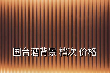 國臺酒背景 檔次 價(jià)格