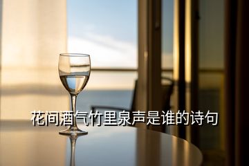 花間酒氣竹里泉聲是誰的詩句