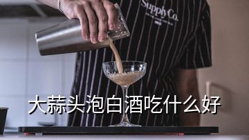 大蒜頭泡白酒吃什么好