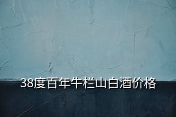 38度百年牛欄山白酒價(jià)格