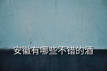安徽有哪些不錯的酒