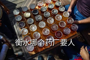 衡水哪個藥廠要人
