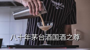 八十年茅臺(tái)酒國酒之尊