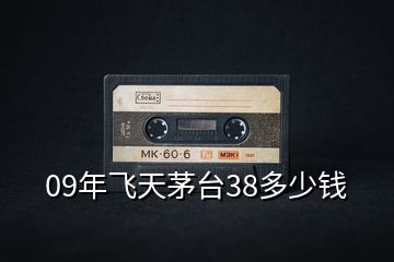 09年飛天茅臺(tái)38多少錢(qián)