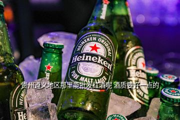 貴州遵義地區(qū)那里能批發(fā)紅酒呢 酒質要好一點的
