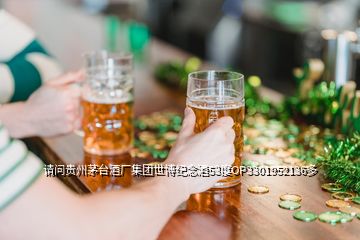 請(qǐng)問貴州茅臺(tái)酒廠集團(tuán)世博紀(jì)念酒53度OP3301952136多