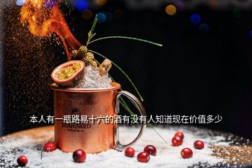 本人有一瓶路易十六的酒有沒(méi)有人知道現(xiàn)在價(jià)值多少