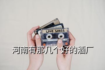 河南有那幾個(gè)好的酒廠(chǎng)