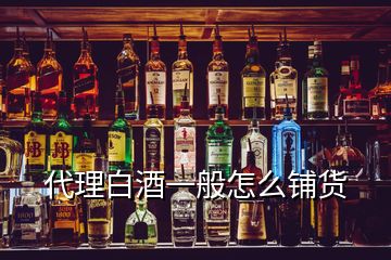 代理白酒一般怎么鋪貨