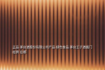 正品 茅臺(tái)酒股份有限公司產(chǎn)品 綠色食品 茅臺(tái)王子酒醬門(mén)經(jīng)典 在哪