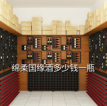 綿柔國(guó)緣酒多少錢一瓶