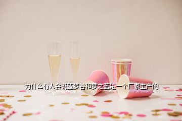 為什么有人會(huì)說藍(lán)夢(mèng)谷和夢(mèng)之藍(lán)是一個(gè)廠家生產(chǎn)的