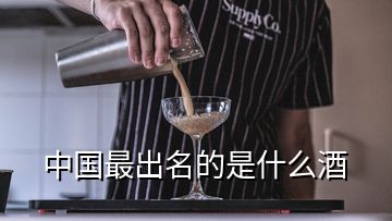 中國最出名的是什么酒