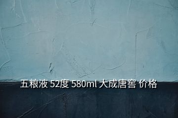 五糧液 52度 580ml 大成唐窖 價(jià)格