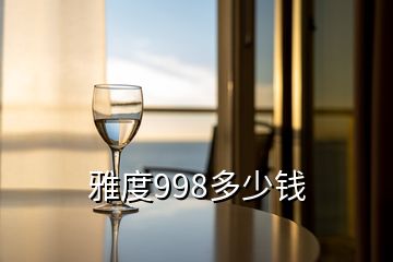 雅度998多少錢