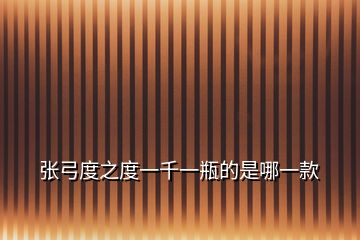 張弓度之度一千一瓶的是哪一款