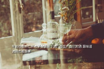 年前在貴州仁懷市茅臺鎮(zhèn)買下酒廠想生產自己的酒 跟味道酒顏色都跟茅