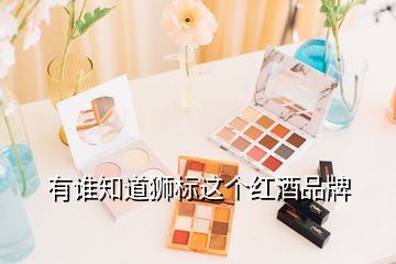 有誰(shuí)知道獅標(biāo)這個(gè)紅酒品牌