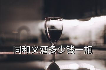 同和義酒多少錢一瓶