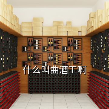 什么叫曲酒工啊