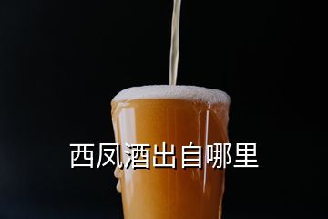 西鳳酒出自哪里