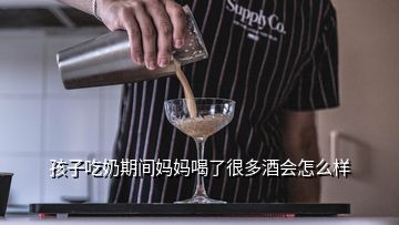 孩子吃奶期間媽媽喝了很多酒會(huì)怎么樣