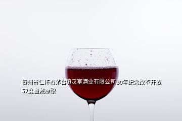 貴州省仁懷市茅臺鎮(zhèn)漢室酒業(yè)有限公司30年紀(jì)念改革開放52度窖藏原釀