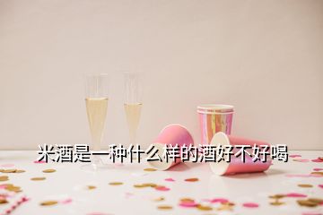 米酒是一種什么樣的酒好不好喝