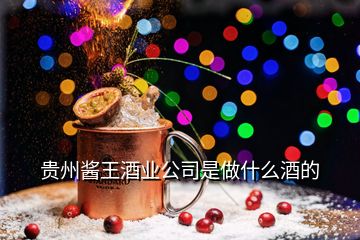 貴州醬王酒業(yè)公司是做什么酒的