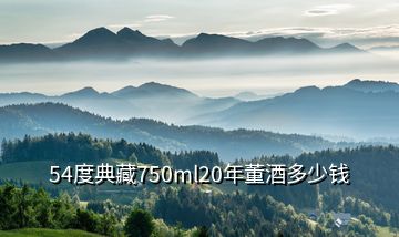 54度典藏750ml20年董酒多少錢(qián)