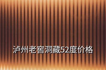 瀘州老窖洞藏52度價格