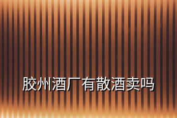 膠州酒廠有散酒賣(mài)嗎