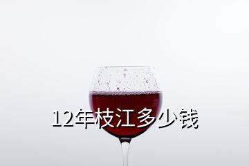 12年枝江多少錢(qián)