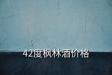 42度楓林酒價格