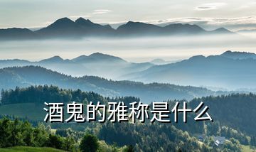 酒鬼的雅稱是什么