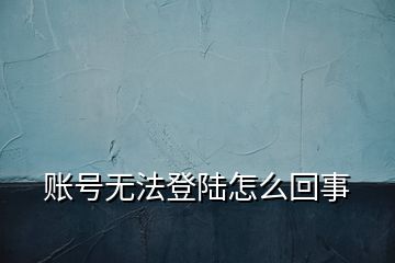 賬號無法登陸怎么回事