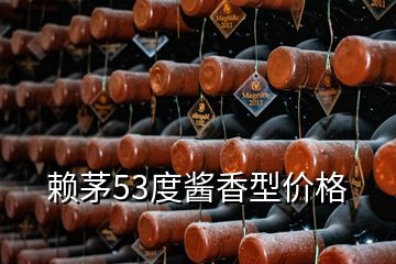 賴(lài)茅53度醬香型價(jià)格