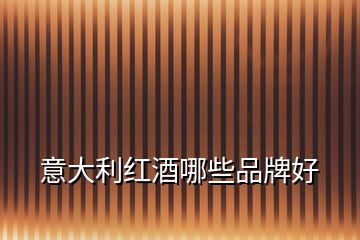 意大利紅酒哪些品牌好