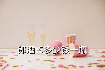 郎酒t6多少錢(qián)一瓶