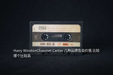 Harry WinstonChaumet Cartier 幾種品牌各自價值 比較哪個比較高