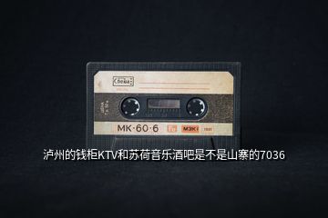 瀘州的錢(qián)柜KTV和蘇荷音樂(lè)酒吧是不是山寨的7036
